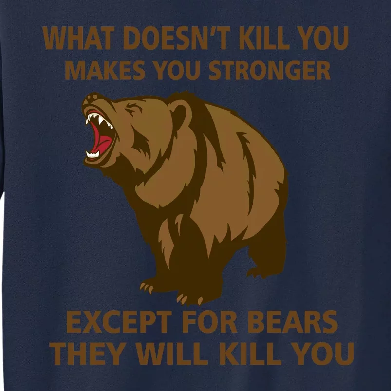 What Doesn't Kill You Makes You Stronger Except For Bears Tall Sweatshirt