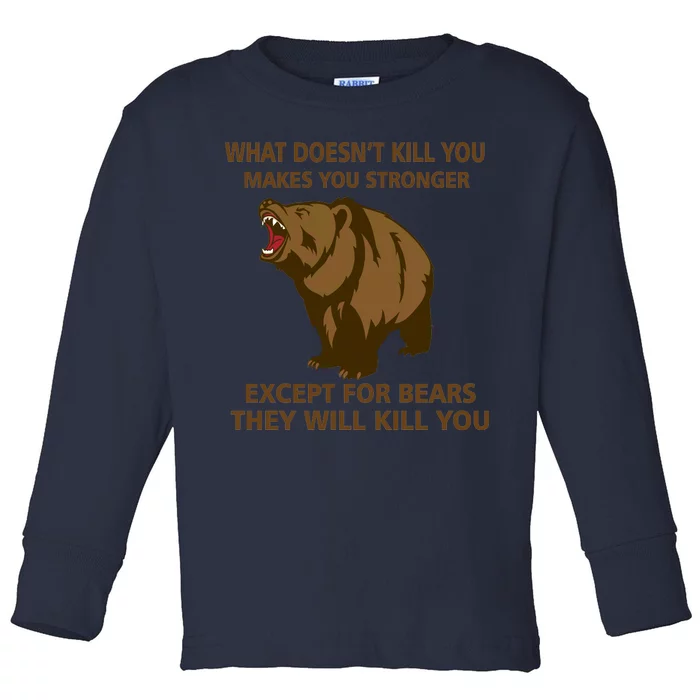 What Doesn't Kill You Makes You Stronger Except For Bears Toddler Long Sleeve Shirt