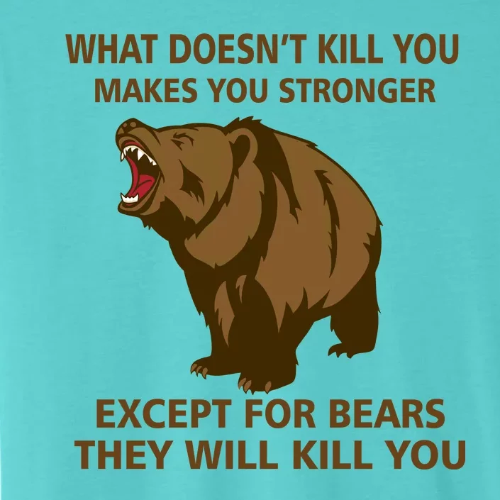 What Doesn't Kill You Makes You Stronger Except For Bears ChromaSoft Performance T-Shirt