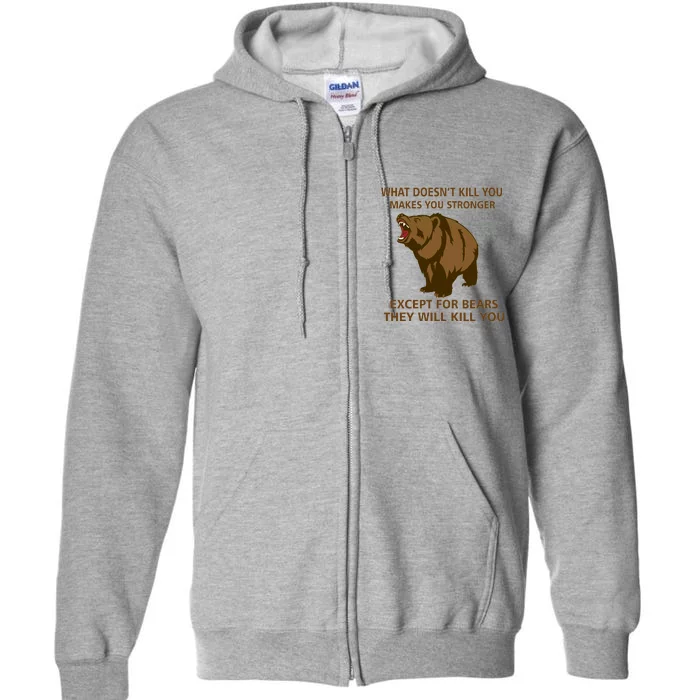 What Doesn't Kill You Makes You Stronger Except For Bears Full Zip Hoodie