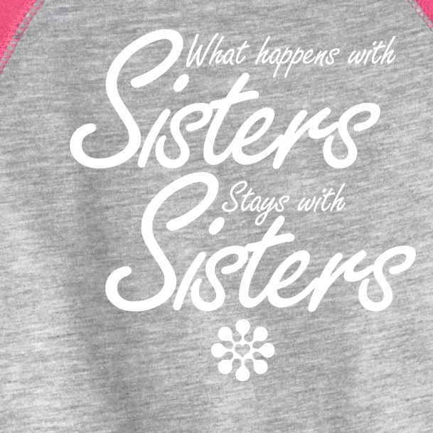 What Happens With Sisters Stays With Sisters Toddler Fine Jersey T-Shirt