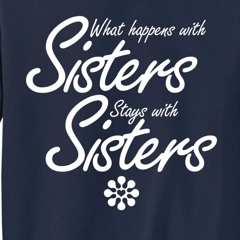 What Happens With Sisters Stays With Sisters Tall Sweatshirt