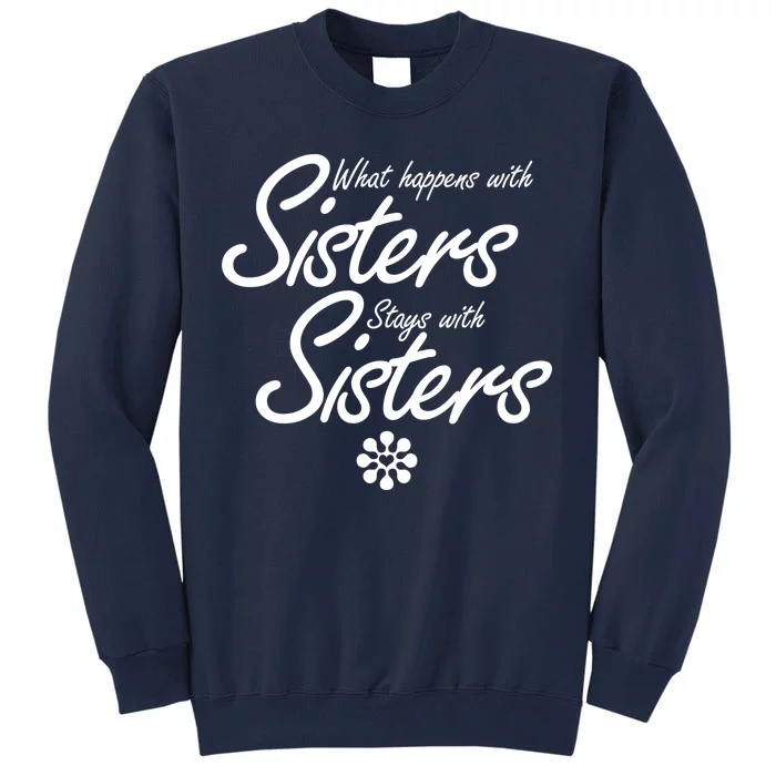 What Happens With Sisters Stays With Sisters Tall Sweatshirt