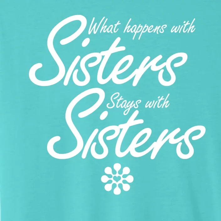 What Happens With Sisters Stays With Sisters ChromaSoft Performance T-Shirt