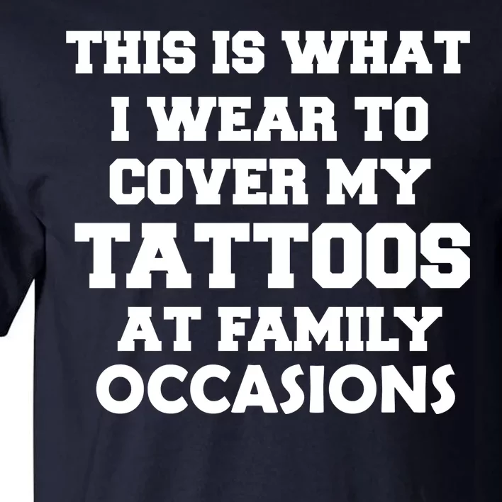 What I Wear To Cover My Tattoos At Family Occasions Tall T-Shirt