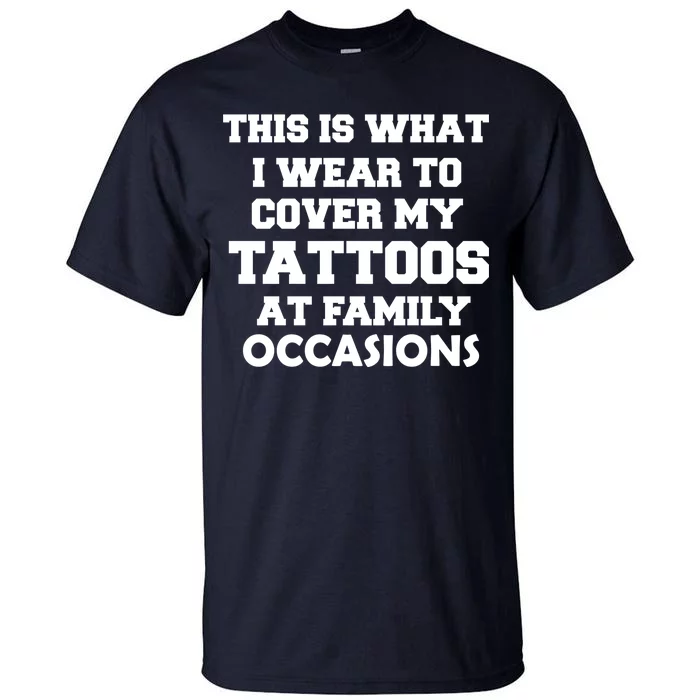 What I Wear To Cover My Tattoos At Family Occasions Tall T-Shirt