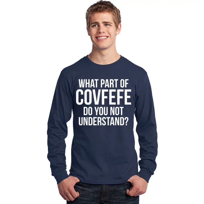 What Part of Covfefe Do You Not Understand? Long Sleeve Shirt