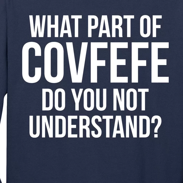 What Part of Covfefe Do You Not Understand? Long Sleeve Shirt