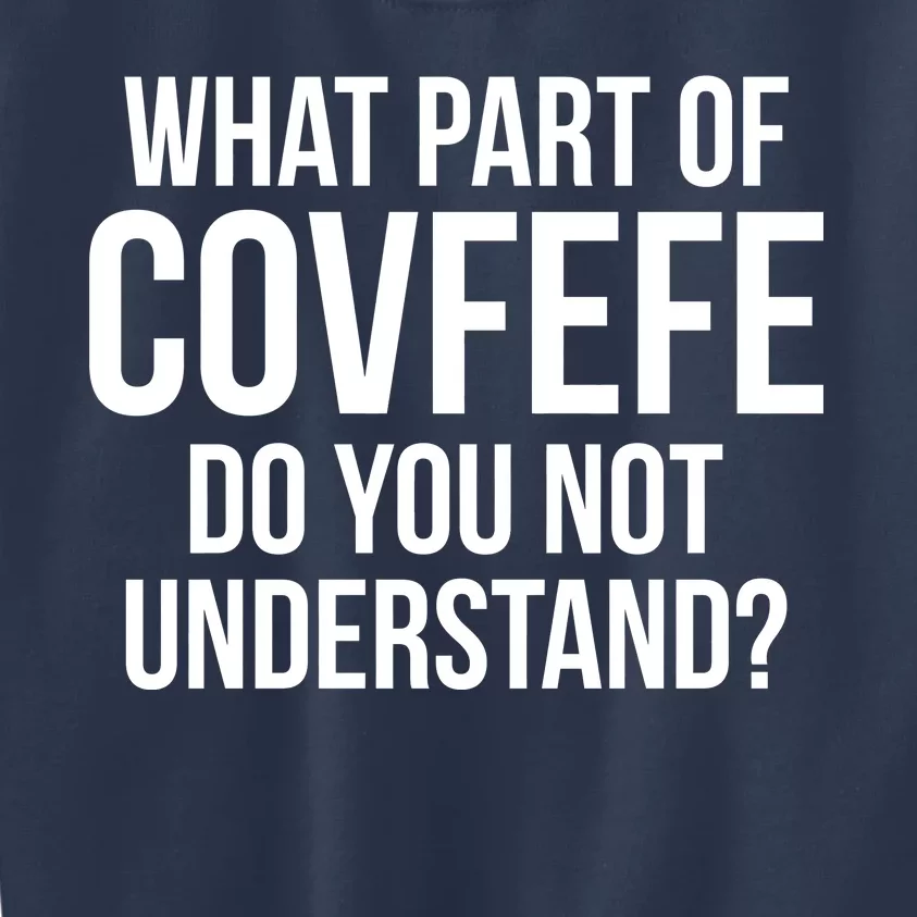 What Part of Covfefe Do You Not Understand? Kids Sweatshirt