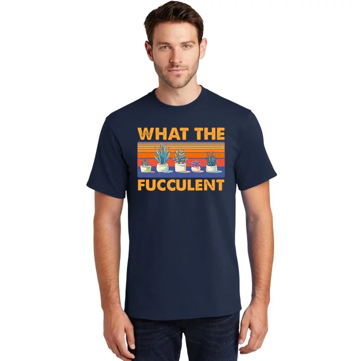 What The Fucculent Succulent Tall T-Shirt