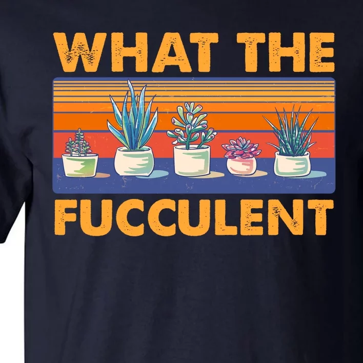 What The Fucculent Succulent Tall T-Shirt