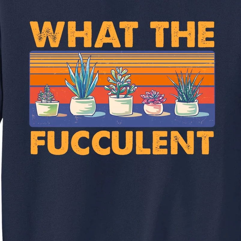 What The Fucculent Succulent Tall Sweatshirt