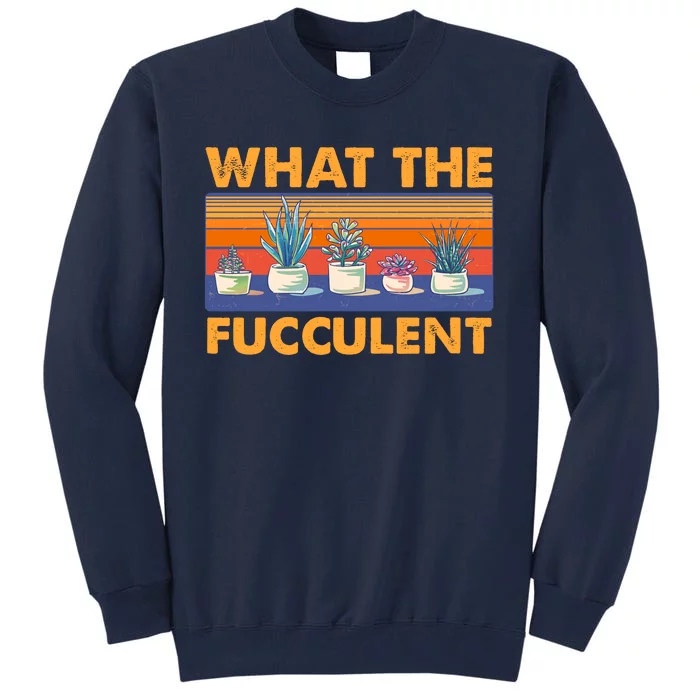 What The Fucculent Succulent Tall Sweatshirt