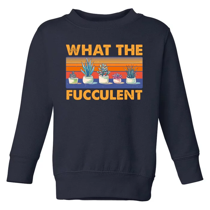 What The Fucculent Succulent Toddler Sweatshirt