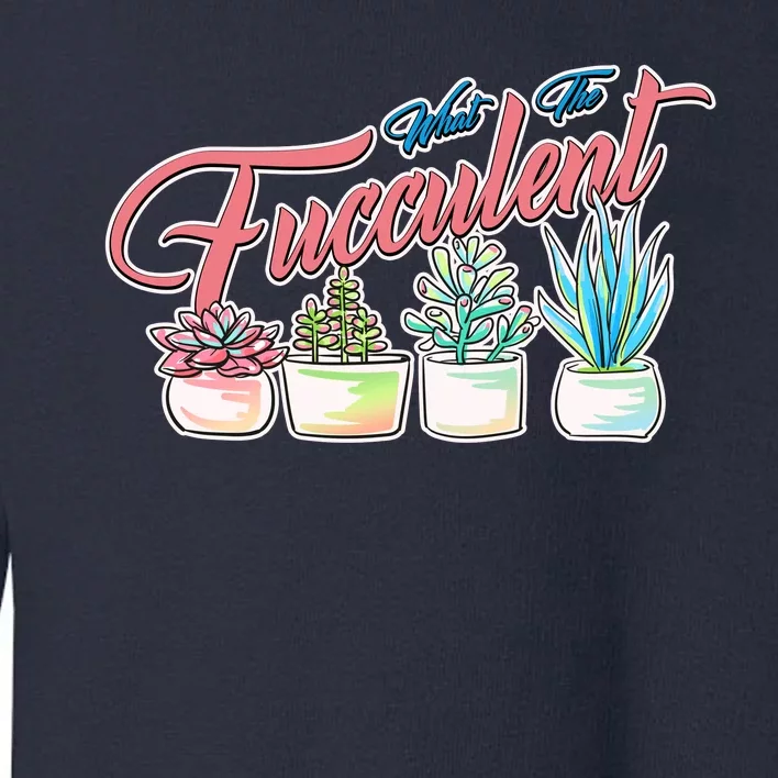 What the Fucculent Succulent Fanatic Plant Collector Toddler Sweatshirt