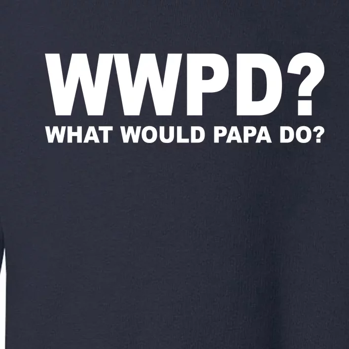 What Would Papa Do? WWPD Toddler Sweatshirt