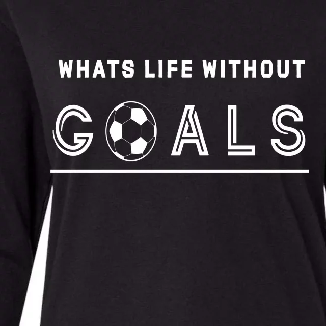 What's Life Without Goals Soccer Womens Cotton Relaxed Long Sleeve T-Shirt