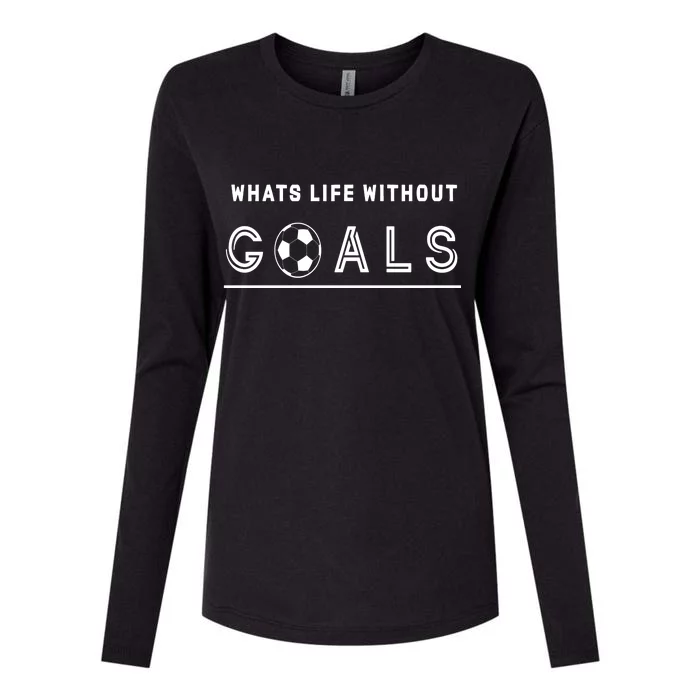 What's Life Without Goals Soccer Womens Cotton Relaxed Long Sleeve T-Shirt