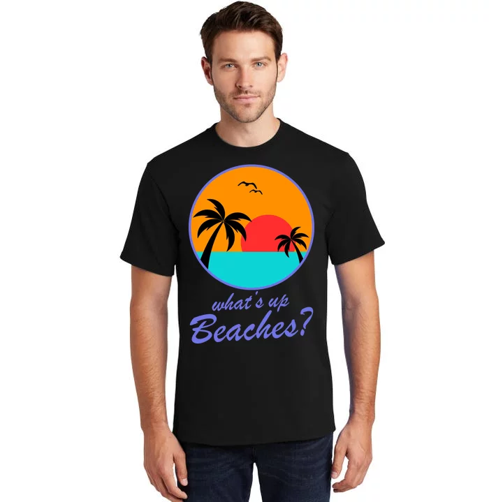 What's Up Beaches? Tall T-Shirt