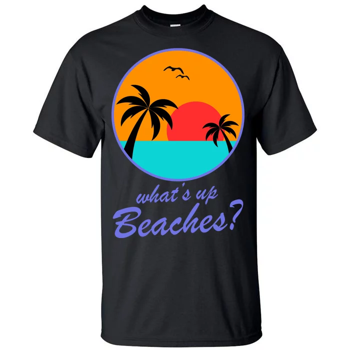 What's Up Beaches? Tall T-Shirt