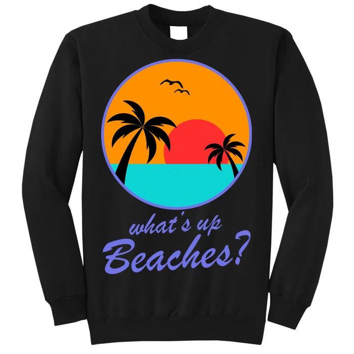 What's Up Beaches? Tall Sweatshirt