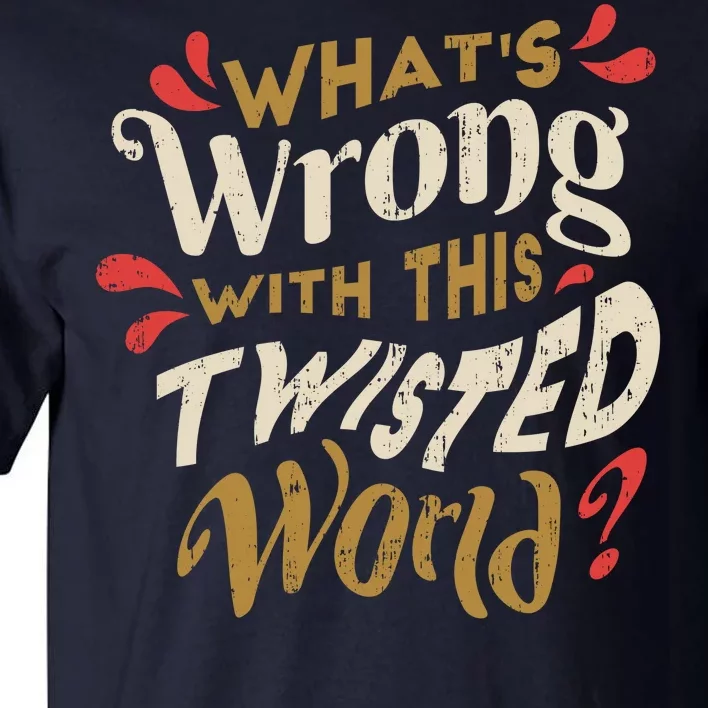 What's Wrong With This Twisted World Tall T-Shirt