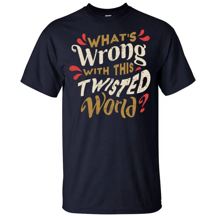 What's Wrong With This Twisted World Tall T-Shirt