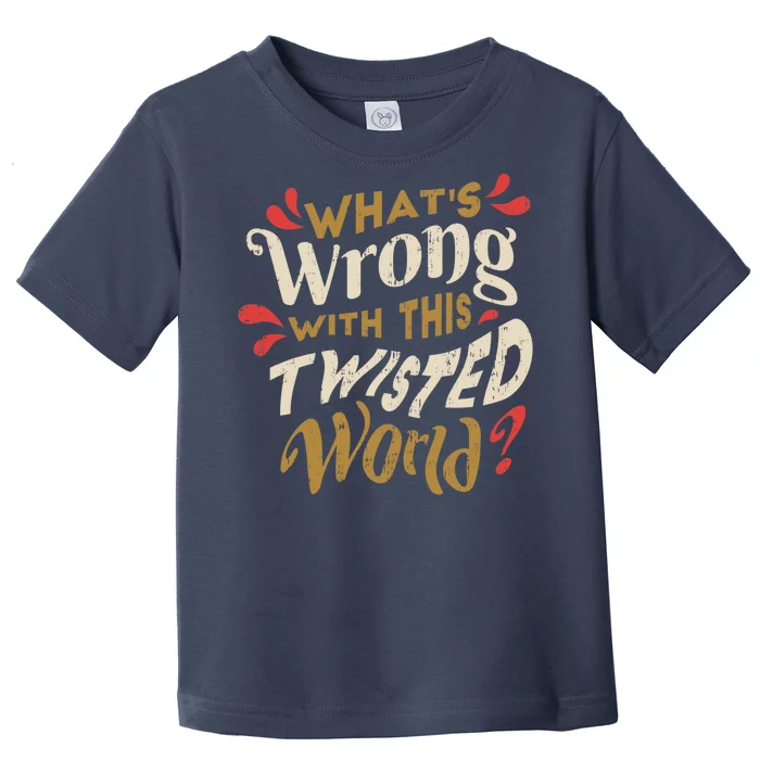 What's Wrong With This Twisted World Toddler T-Shirt