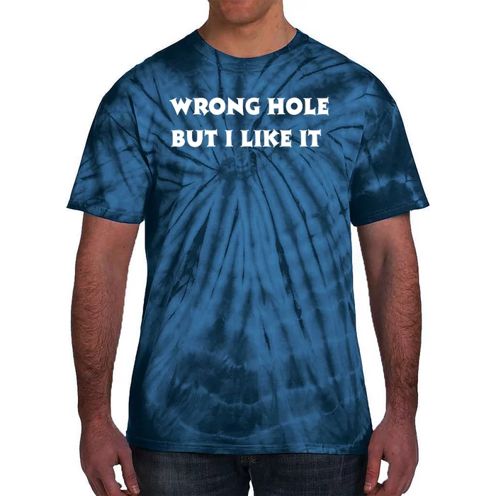 Wrong Hole But I Like It Funny Sayings Adult Humor Tie-Dye T-Shirt