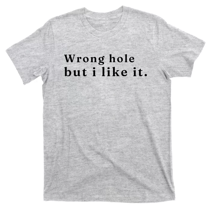 Wrong Hole But I Like It Funny T-Shirt