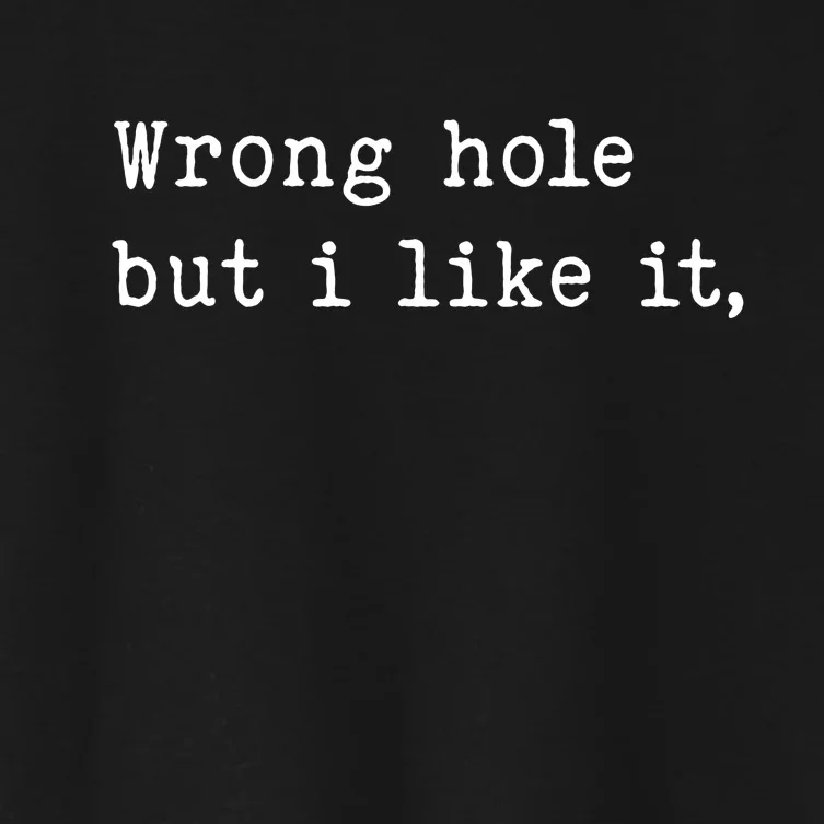 Wrong Hole But I Like It Adult Joke Funny Women's Crop Top Tee