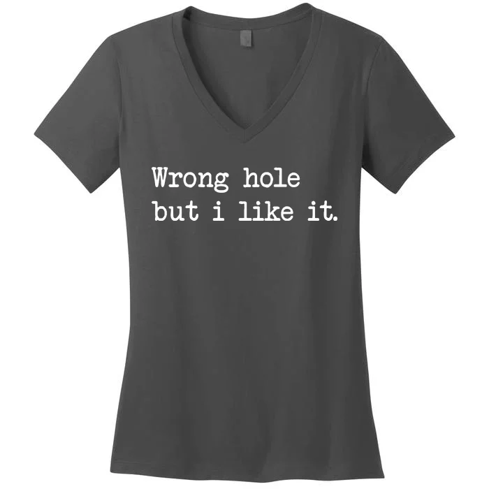 Wrong Hole But I Like It Funny Sayings Adult Humor Women's V-Neck T-Shirt