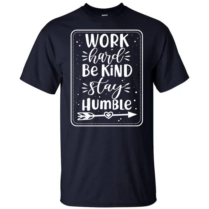 Work Hard Be Kind Stay Humble Tall T-Shirt