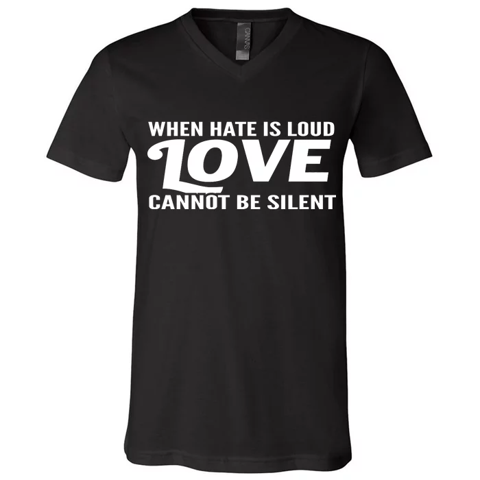 When Hate Is Loud Love Cannot Be Silent V-Neck T-Shirt