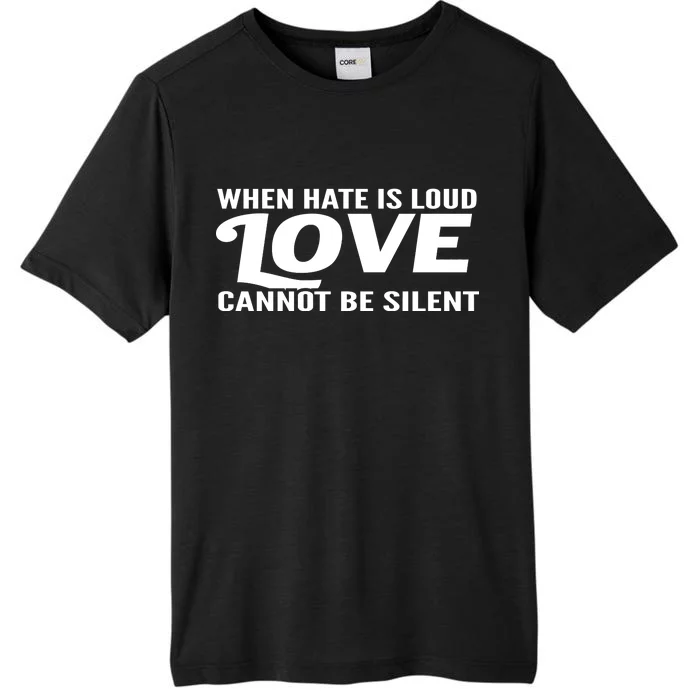 When Hate Is Loud Love Cannot Be Silent ChromaSoft Performance T-Shirt