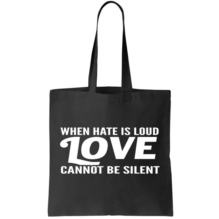 When Hate Is Loud Love Cannot Be Silent Tote Bag