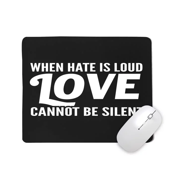 When Hate Is Loud Love Cannot Be Silent Mousepad