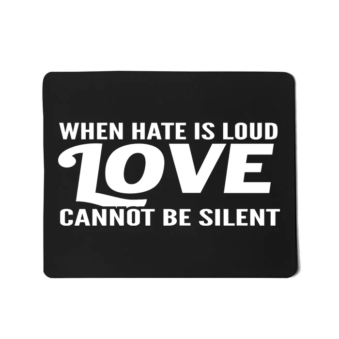 When Hate Is Loud Love Cannot Be Silent Mousepad