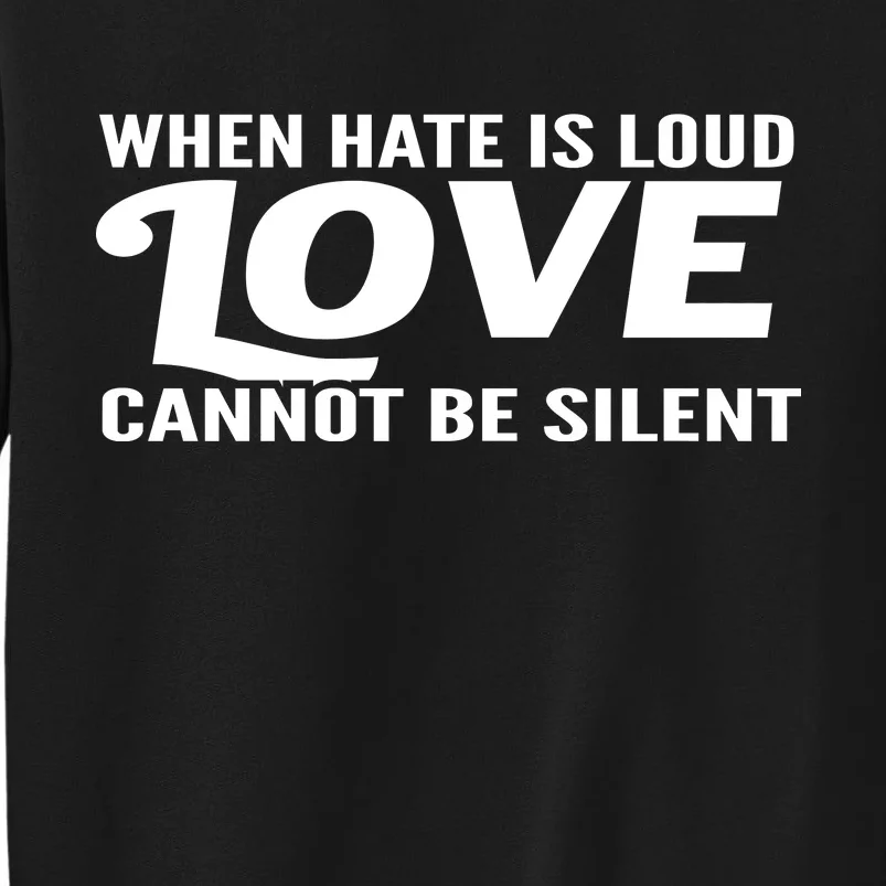 When Hate Is Loud Love Cannot Be Silent Tall Sweatshirt