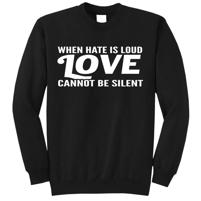 When Hate Is Loud Love Cannot Be Silent Tall Sweatshirt