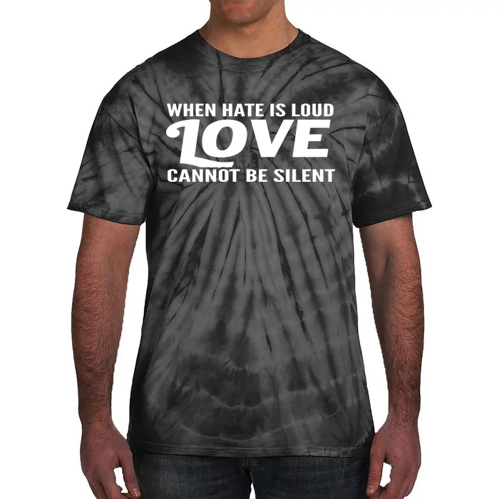 When Hate Is Loud Love Cannot Be Silent Tie-Dye T-Shirt