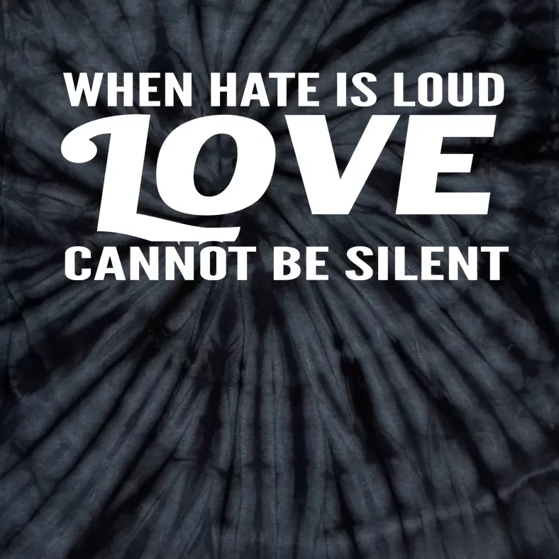 When Hate Is Loud Love Cannot Be Silent Tie-Dye T-Shirt