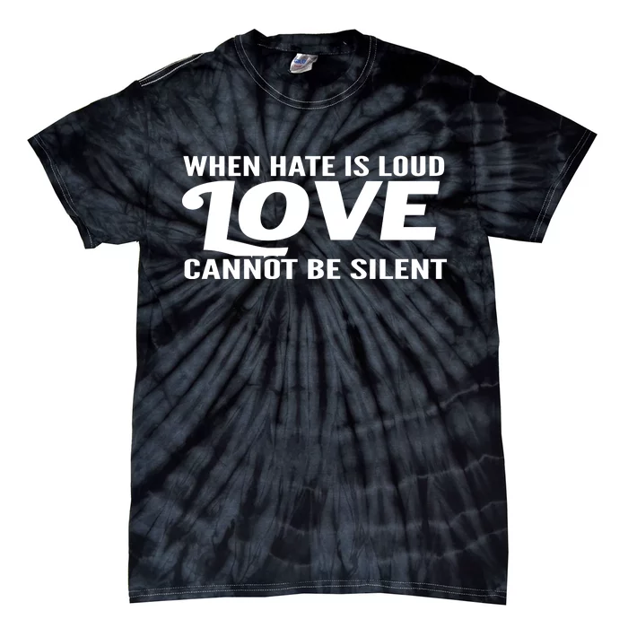 When Hate Is Loud Love Cannot Be Silent Tie-Dye T-Shirt