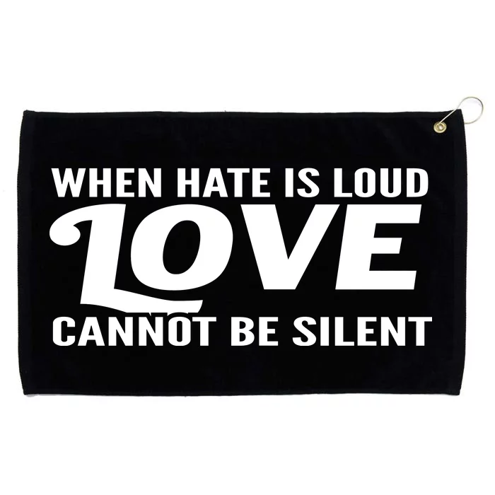 When Hate Is Loud Love Cannot Be Silent Grommeted Golf Towel