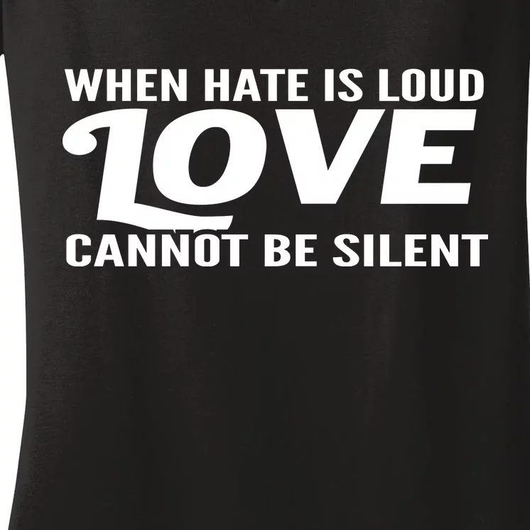 When Hate Is Loud Love Cannot Be Silent Women's V-Neck T-Shirt