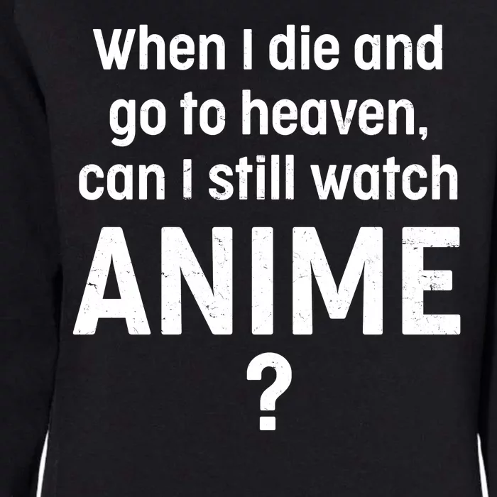 When I Die and Go to Heaven Can I Still Watch Anime? Womens California Wash Sweatshirt