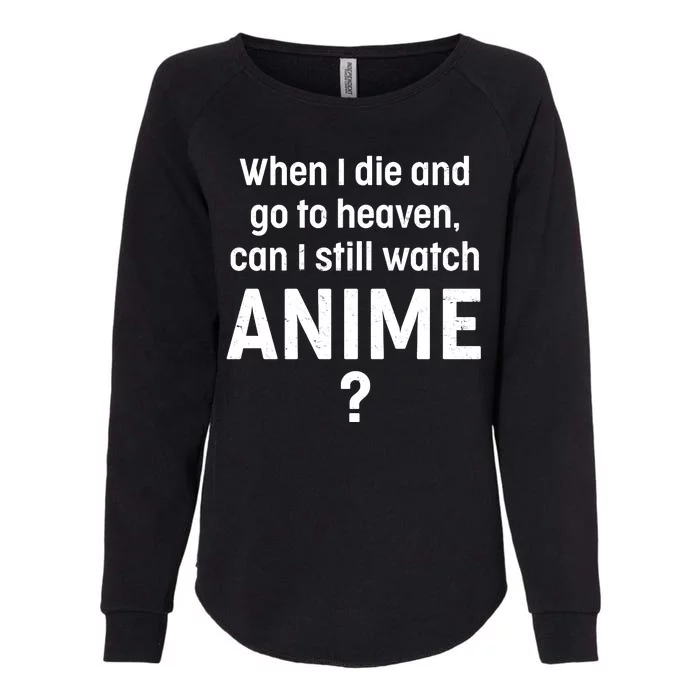 When I Die and Go to Heaven Can I Still Watch Anime? Womens California Wash Sweatshirt