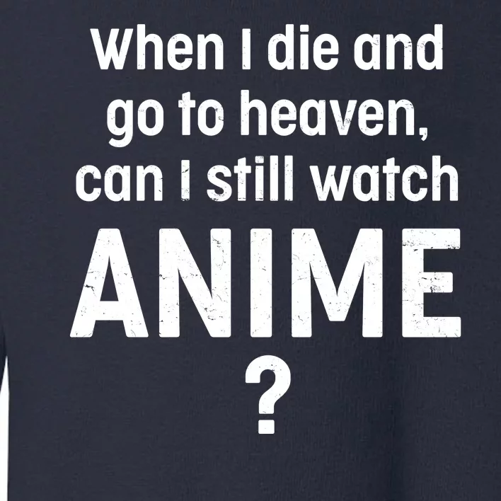 When I Die and Go to Heaven Can I Still Watch Anime? Toddler Sweatshirt