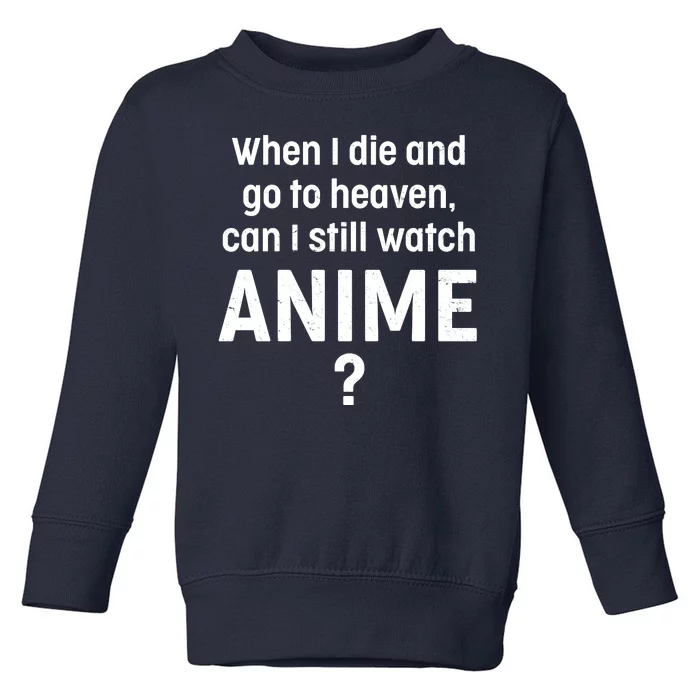 When I Die and Go to Heaven Can I Still Watch Anime? Toddler Sweatshirt