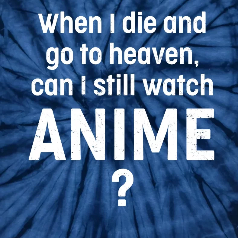 When I Die and Go to Heaven Can I Still Watch Anime? Tie-Dye T-Shirt